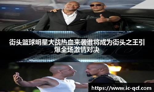 街头篮球明星大战热血来袭谁将成为街头之王引爆全场激情对决